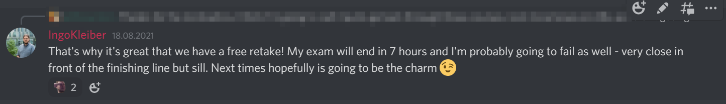 IngoKleiber on Discord: "That's why it's great that we have a free retake! My exam will end in 7 hours, and I'm probably going to fail as well - very close in front of the finishing line, but still. Next time hopefully is going to be the charm ;)